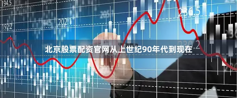 北京股票配资官网从上世纪90年代到现在
