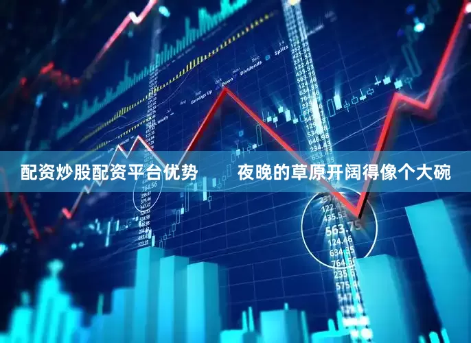 配资炒股配资平台优势        夜晚的草原开阔得像个大碗