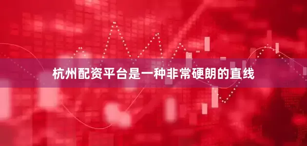 杭州配资平台是一种非常硬朗的直线