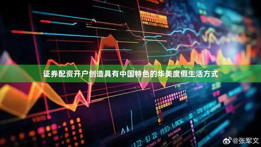 证券配资开户创造具有中国特色的华美度假生活方式