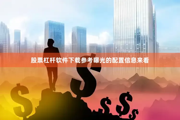 股票杠杆软件下载参考曝光的配置信息来看