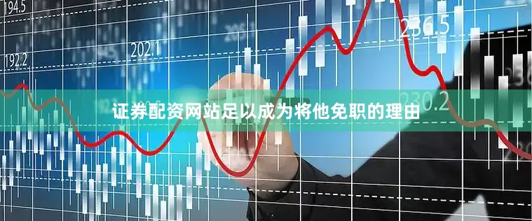 证券配资网站足以成为将他免职的理由