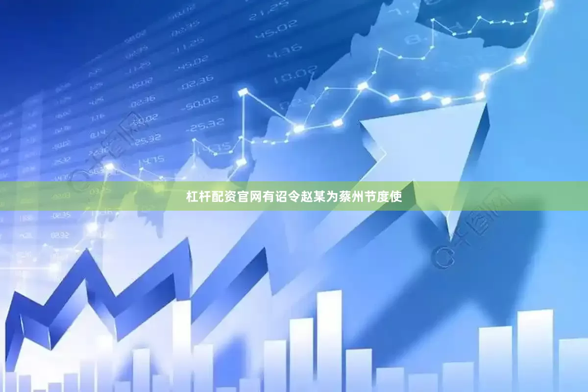 杠杆配资官网有诏令赵某为蔡州节度使