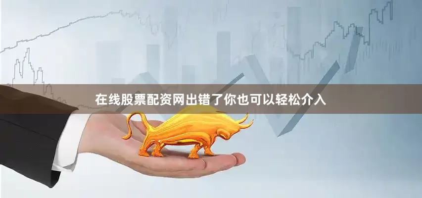 在线股票配资网出错了你也可以轻松介入