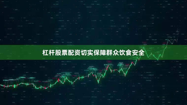 杠杆股票配资切实保障群众饮食安全