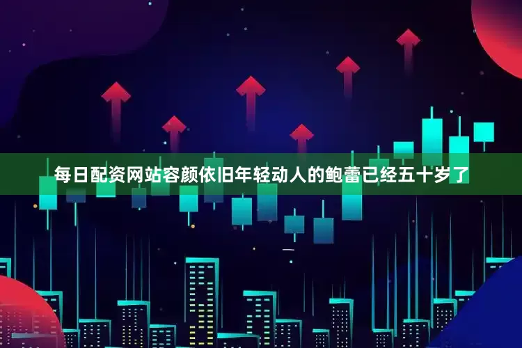 每日配资网站容颜依旧年轻动人的鲍蕾已经五十岁了
